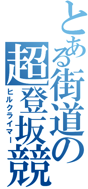 とある街道の超登坂競走（ヒルクライマー）