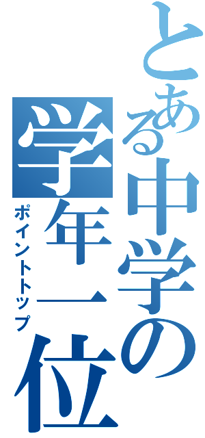 とある中学の学年一位（ポイントトップ）