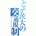 とある茨大の交通規制（ガーデニング）