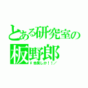 とある研究室の板野郎（\\杏果しか！！／）