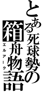 とある死球勢の箱舟物語（エルアーク）