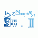 とある拳聖孫策の物語Ⅱ（インデックス）