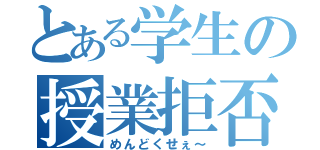 とある学生の授業拒否（めんどくせぇ～）