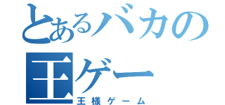 とあるバカの王ゲー（王様ゲーム）