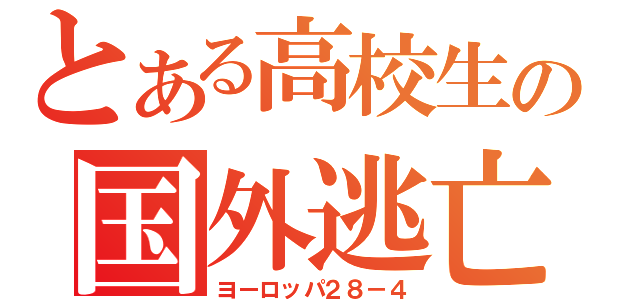 とある高校生の国外逃亡（ヨーロッパ２８－４）