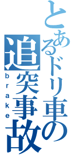 とあるドリ車の追突事故（ｂｒａｋｅ）