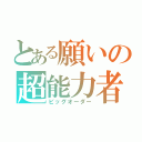 とある願いの超能力者（ビッグオーダー）