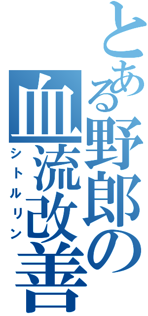 とある野郎の血流改善（シトルリン）