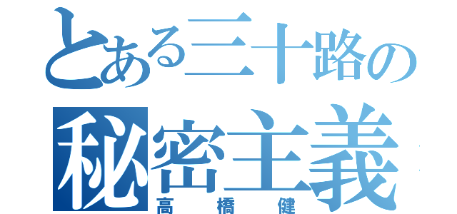 とある三十路の秘密主義（高橋健）