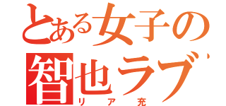 とある女子の智也ラブ（リア充）