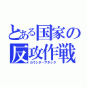 とある国家の反攻作戦（カウンターアタック）