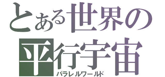 とある世界の平行宇宙（パラレルワールド）