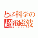 とある科学の超電磁波Ｓ（レールガン）