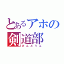 とあるアホの剣道部（けんどうぶ）