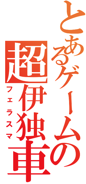 とあるゲームの超伊独車（フェラスマ）