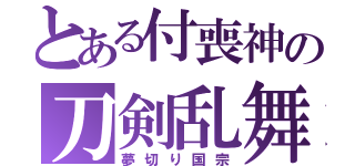 とある付喪神の刀剣乱舞（夢切り国宗）