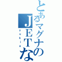 とあるマグナのＪＥＴな（ｙｕｋｉａ）