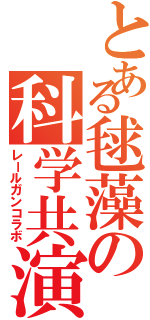 とある毬藻の科学共演Ⅱ（レールガンコラボ）