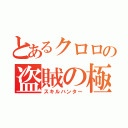 とあるクロロの盗賊の極意（スキルハンター）