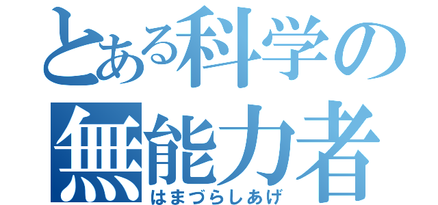 とある科学の無能力者（はまづらしあげ）