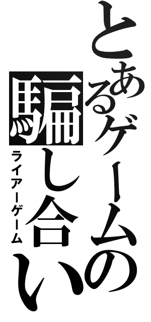 とあるゲームの騙し合い（ライアーゲーム）