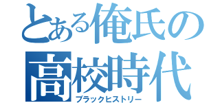 とある俺氏の高校時代（ブラックヒストリー）