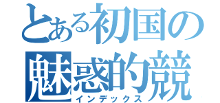 とある初国の魅惑的競技者（インデックス）