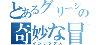 とあるグリーシンゴの奇妙な冒険（インデックス）