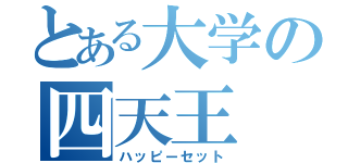 とある大学の四天王（ハッピーセット）