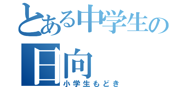 とある中学生の日向（小学生もどき）