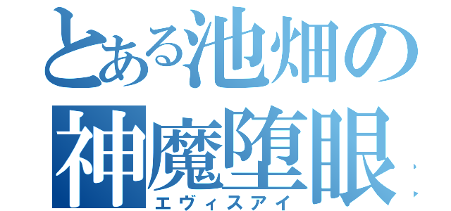 とある池畑の神魔堕眼（エヴィスアイ）