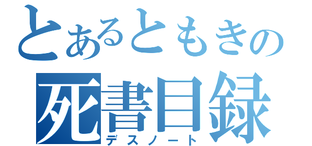 とあるともきの死書目録（デスノート）