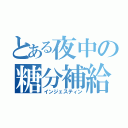 とある夜中の糖分補給（インジェスティン）