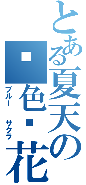 とある夏天の蓝色樱花（ブルー　　サクラ）