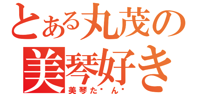 とある丸茂の美琴好き（美琴た〜ん♡）