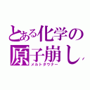 とある化学の原子崩し（メルトダウナー）