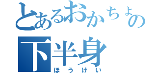 とあるおかちょの下半身（ほうけい）