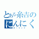 とある糸吉のにんにく（ガーリック）