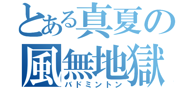 とある真夏の風無地獄（バドミントン）