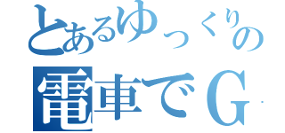 とあるゆっくり実況者の電車でＧＯ（）