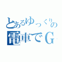 とあるゆっくり実況者の電車でＧＯ（）