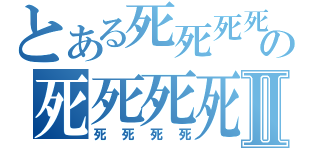 とある死死死死の死死死死Ⅱ（死死死死）