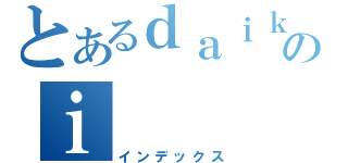 とあるｄａｉｋｉのｉ（インデックス）