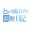 とある雨音の観察日記（インデックス）