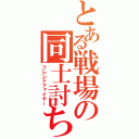 とある戦場の同士討ち（フレンドファイヤー）