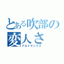 とある吹部の変人さ（アルトサックス）