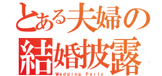 とある夫婦の結婚披露（Ｗｅｄｄｉｎｇ　Ｐａｒｔｙ）