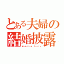 とある夫婦の結婚披露（Ｗｅｄｄｉｎｇ　Ｐａｒｔｙ）