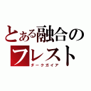 とある融合のフレストア（ダークガイア）