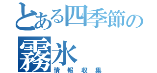 とある四季節の霧氷（情報収集）